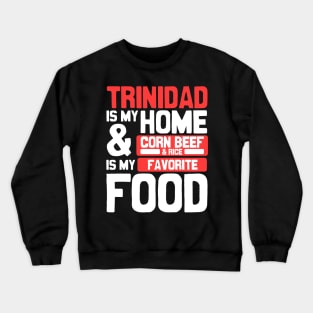 Trinidad Is My Home | Corned Beef And Rice Is My Favorite Food Crewneck Sweatshirt